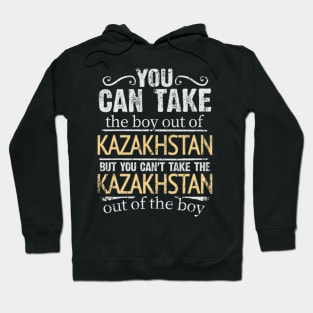 You Can Take The Boy Out Of Kazakhstan But You Cant Take The Kazakhstan Out Of The Boy - Gift for Kazakhstani With Roots From Kazakhstan Hoodie